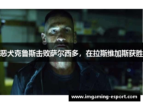 恶犬克鲁斯击败萨尔西多，在拉斯维加斯获胜