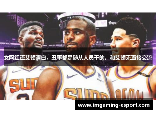 女网红还艾顿清白,丑事都是随从人员干的,和艾顿无直接交流