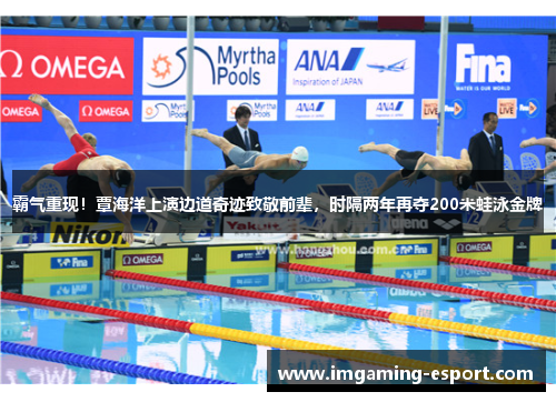 霸气重现！覃海洋上演边道奇迹致敬前辈，时隔两年再夺200米蛙泳金牌