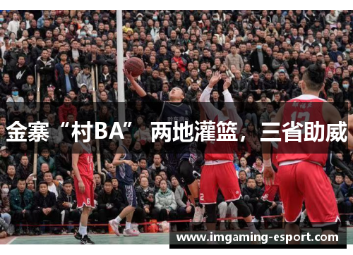 金寨“村BA” 两地灌篮，三省助威